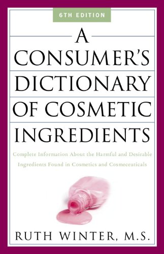 A Consumer's Dictionary of Cosmetic Ingredients: Complete Information About the Harmful and Desirable Ingredients in Cosmetics and Cosmeceuticals