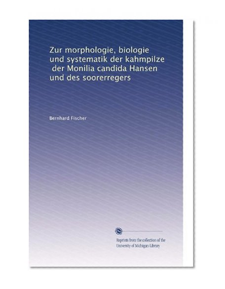 Zur morphologie, biologie und systematik der kahmpilze, der Monilia candida Hansen und des soorerregers (German Edition)