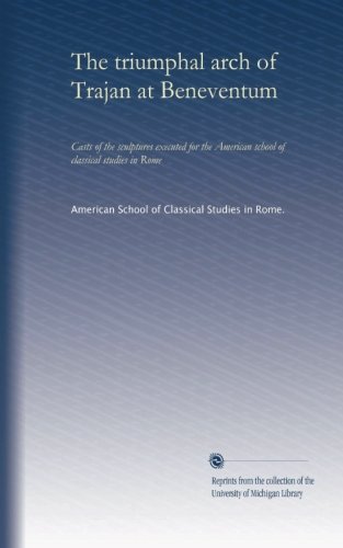 The triumphal arch of Trajan at Beneventum (1900): Casts of the sculptures executed for the American school of classical studies in Rome (Volume 2)