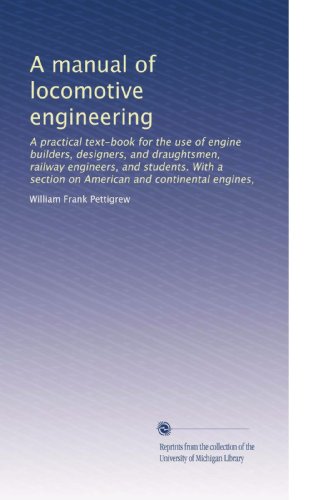 A manual of locomotive engineering: A practical text-book for the use of engine builders, designers, and draughtsmen, railway engineers, and students. ... section on American and continental engines,