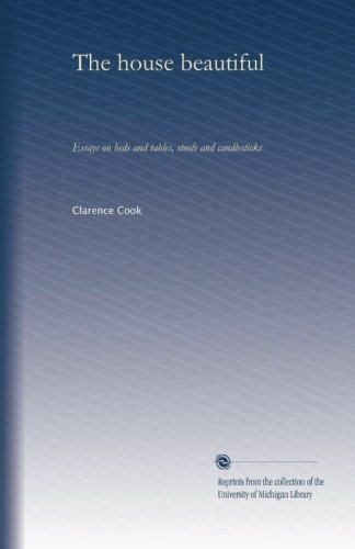 The house beautiful: Essays on beds and tables, stools and candlesticks