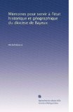 MÃ©moires pour servir Ã  l'Ã©tat historique et gÃ©ographique du diocÃ¨se de Bayeux (French Edition)