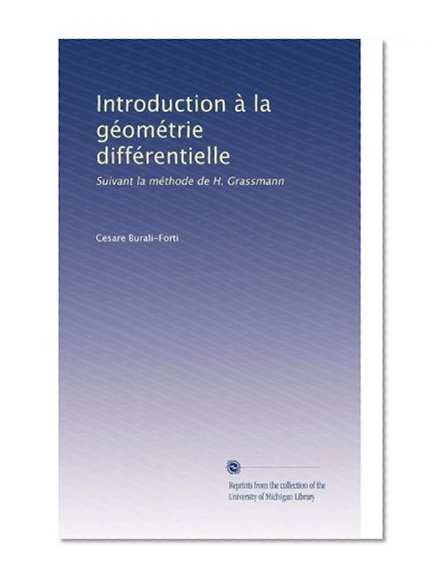 Introduction Ã  la gÃ©omÃ©trie diffÃ©rentielle: Suivant la mÃ©thode de H. Grassmann (French Edition)