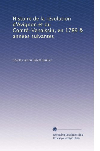Histoire de la rÃ©volution d'Avignon et du ComtÃ©-Venaissin, en 1789 & annÃ©es suivantes (Volume 2) (French Edition)