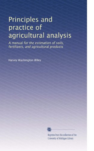Principles and practice of agricultural analysis: A manual for the estimation of soils, fertilizers, and agricultural products (Volume 3)