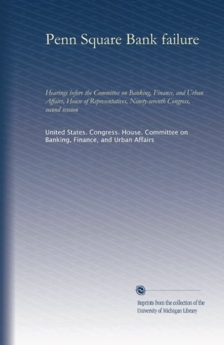 Penn Square Bank failure (pt.2): Hearings before the Committee on Banking, Finance, and Urban Affairs, House of Representatives, Ninety-seventh Congress, second session (Volume 2)