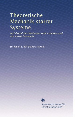 Theoretische Mechanik starrer Systeme: Auf Grund der Methoden und Arbeiten und mit einem Vorworte (German Edition)