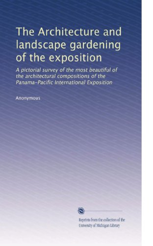 The Architecture and landscape gardening of the exposition: A pictorial survey of the most beautiful of the architectural compositions of the Panama-Pacific International Exposition
