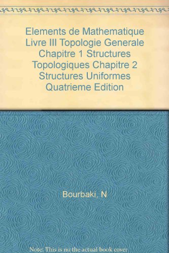 Elements de Mathematique Livre III Topologie Generale Chapitre 1 Structures Topologiques Chapitre 2 Structures Uniformes Quatrieme Edition