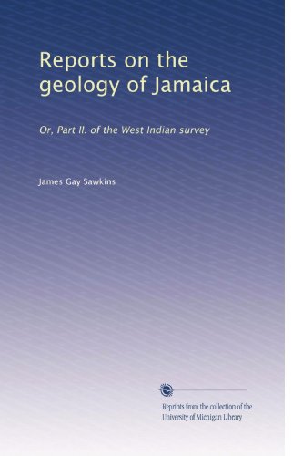 Reports on the geology of Jamaica: Or, Part II. of the West Indian survey