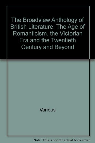 The Broadview Anthology of British Literature: The Age of Romanticism, the Victorian Era and the Twentieth Century and Beyond