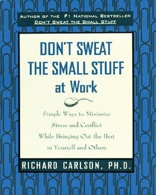 Don't Sweat the Small Stuff at Work( Simple Ways to Minimize Stress and Conflict While Bringing Out the Best in Yourself and Others)[DONT SWEAT THE SMALL STUFF AT][Paperback]