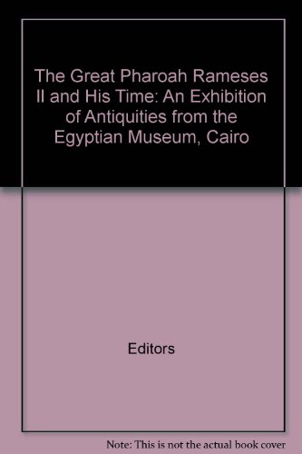 The Great Pharoah Rameses II and His Time: An Exhibition of Antiquities from the Egyptian Museum, Cairo