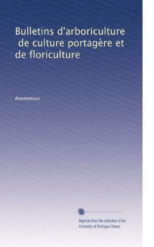 Bulletins d'arboriculture, de culture portagÃ¨re et de floriculture (Volume 7) (French Edition)