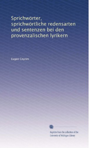 SprichwÃ¶rter, sprichwÃ¶rtliche redensarten und sentenzen bei den provenzalischen lyrikern (German Edition)