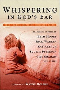 Whispering in God's Ear: True Stories Inspiring Childlike Faith