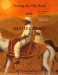 Tracing the Silk Road with Ikuo Hirayama: The Legacies of East-West Cultural Exchange (Exhibition March 27 Ã May 19, 2007)