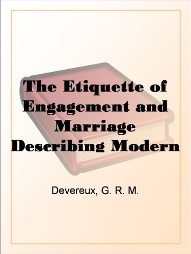 The Etiquette of Engagement and Marriage Describing Modern Manners and Customs of Courtship and Marriage, and giving Full Details regarding the Wedding Ceremony and Arrangements