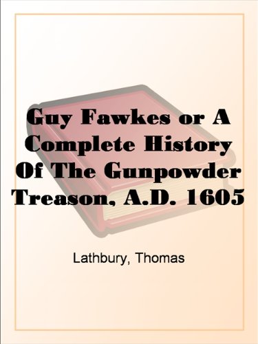 Guy Fawkes or A Complete History Of The Gunpowder Treason, A.D. 1605