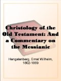 Christology of the Old Testament: And a Commentary on the Messianic Predictions, Vol. 1