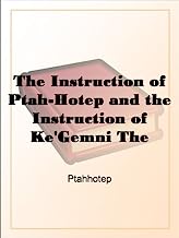 The Instruction of Ptah-Hotep and the Instruction of Ke'Gemni The Oldest Books in the World