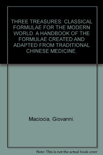 THE THREE TREASURES CLASSICAL FORMULAE FOR THE MODERN WORLD A Handbook of the Formulae Created and Adapted from Traditional Chinese Medicine