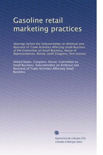Gasoline retail marketing practices: Hearings before the Subcommittee on Antitrust and Restraint of Trade Activities Affecting Small Business of the ... Congress, first session (Volume 1)