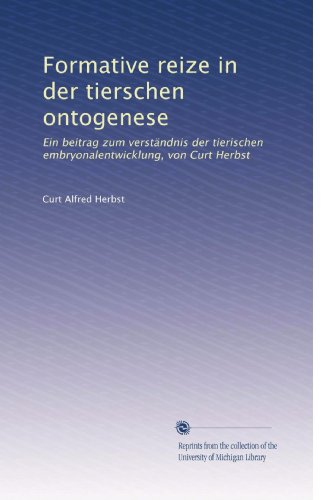Formative reize in der tierschen ontogenese: Ein beitrag zum verstÃ¤ndnis der tierischen embryonalentwicklung, von Curt Herbst (German Edition)