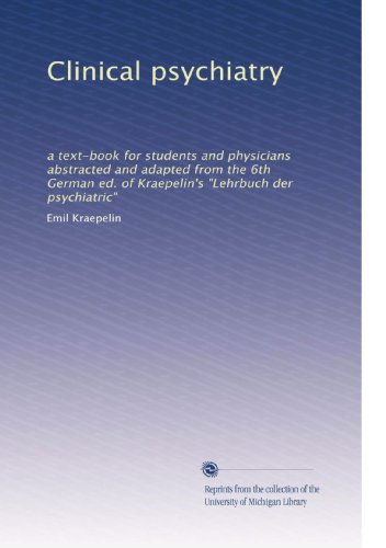 Clinical psychiatry: a text-book for students and physicians abstracted and adapted from the 6th German ed. of Kraepelin's "Lehrbuch der psychiatric"