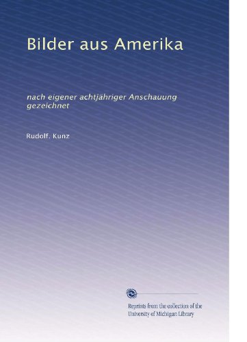 Bilder aus Amerika: nach eigener achtjÃ¤hriger Anschauung gezeichnet (German Edition)