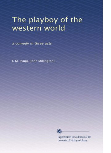 The playboy of the western world: a comedy in three acts (Volume 3)