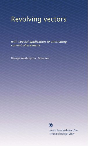 Revolving vectors: with special application to alternating current phenomena (Volume 2)