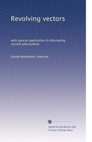 Revolving vectors: with special application to alternating current phenomena (Volume 2)