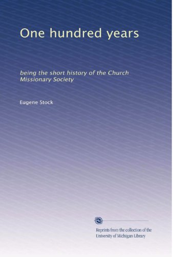 One hundred years: being the short history of the Church Missionary Society
