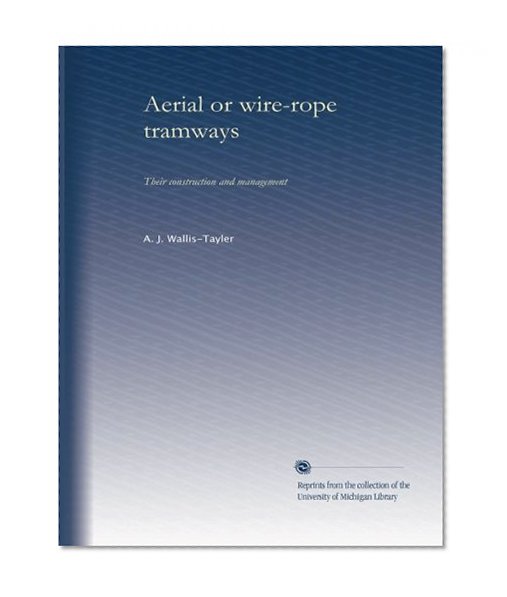 Aerial or wire-rope tramways: Their construction and management (Volume 2)