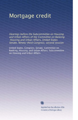 Mortgage credit: Hearings before the Subcommittee on Housing and Urban Affairs of the Committee on Banking, Housing and Urban Affairs, United States Senate, Ninety-third Congress, second session