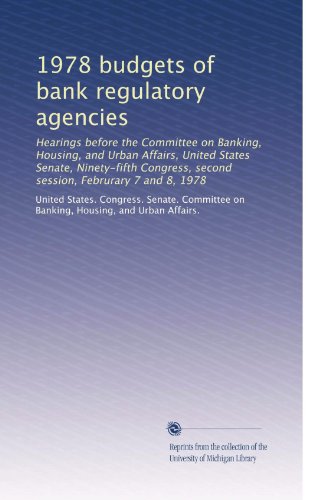 1978 budgets of bank regulatory agencies: Hearings before the Committee on Banking, Housing, and Urban Affairs, United States Senate, Ninety-fifth Congress, second session, Februrary 7 and 8, 1978