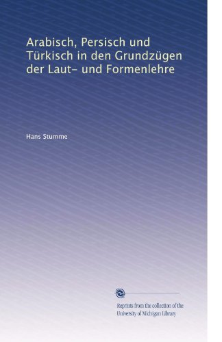 Arabisch, Persisch und TÃ1/4rkisch in den GrundzÃ1/4gen der Laut- und Formenlehre (German Edition)