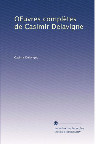 OEuvres complÃ¨tes de Casimir Delavigne (French Edition)