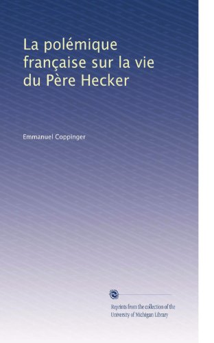 La polÃƒÂ©mique franÃƒÂ§aise sur la vie du PÃƒ..re Hecker (French Edition)