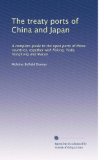 The treaty ports of China and Japan: A complete guide to the open ports of those countries, together with Peking, Yedo, Hongkong and Macao