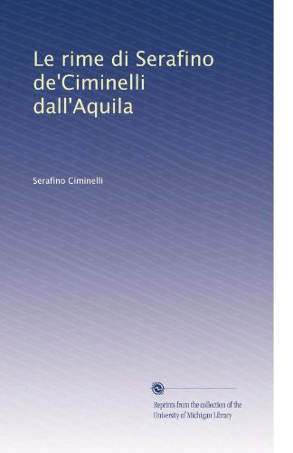 Le rime di Serafino de'Ciminelli dall'Aquila (Italian Edition)