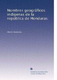 Nombres geogrÃ¡ficos indÃ­genas de la repÃºblica de Honduras (Spanish Edition)