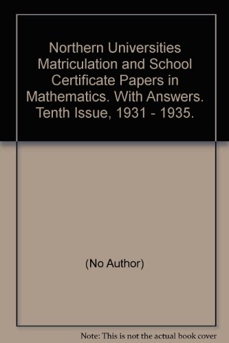 Northern Universities Matriculation and School Certificate Papers in Mathematics. With Answers. Tenth Issue, 1931 - 1935.