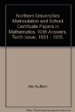 Northern Universities Matriculation and School Certificate Papers in Mathematics. With Answers. Tenth Issue, 1931 - 1935.