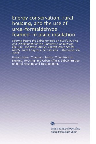 Energy conservation, rural housing, and the use of urea-formaldehyde foamed-in place insulation: Hearing before the Subcommittee on Rural Housing and ... Congress, first session ... December 19, 1979