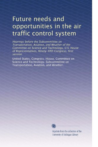 Future needs and opportunities in the air traffic control system: Hearings before the Subcommittee on Transportation, Aviation, and Weather of the ... Ninety-fifth Congress, first session