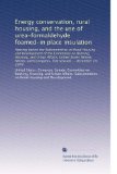 Energy conservation, rural housing, and the use of urea-formaldehyde foamed-in place insulation: Hearing before the Subcommittee on Rural Housing and ... Congress, first session ... December 19, 1979