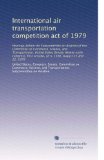 International air transportation competition act of 1979: Hearings before the Subcommittee on Aviation of the Committee on Commerce, Science, and ... session, on S. 1300, August 21 and 22, 1979