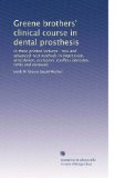Greene brothers' clinical course in dental prosthesis: In three printed lectures : new and advanced-test methods in impression, articulation, occlusion, roofless dentures, refits and renewals